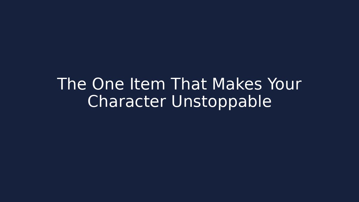 The One Item That Makes Your Character Unstoppable
