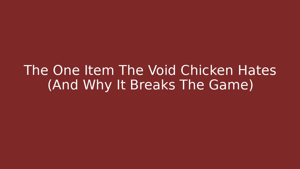The One Item The Void Chicken Hates (And Why It Breaks The Game)