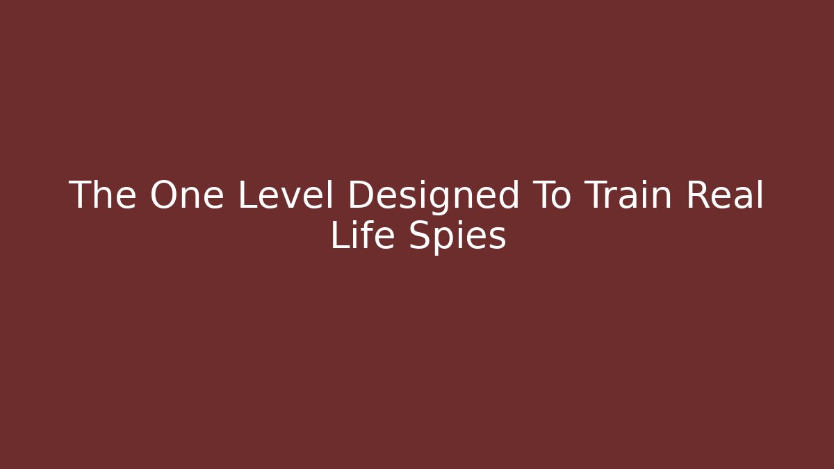 The One Level Designed To Train Real Life Spies