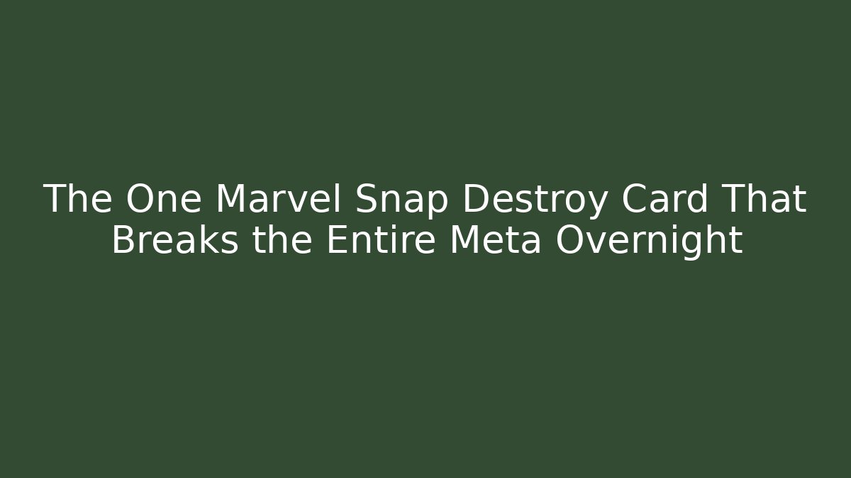 The One Marvel Snap Destroy Card That Breaks the Entire Meta Overnight