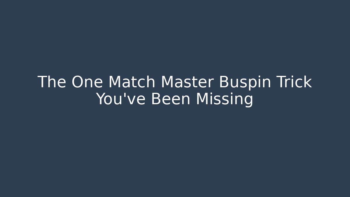 The One Match Master Buspin Trick You've Been Missing