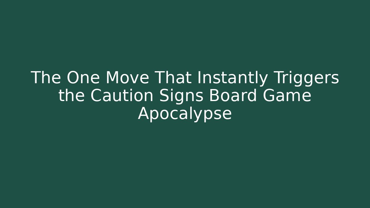 The One Move That Instantly Triggers the Caution Signs Board Game Apocalypse