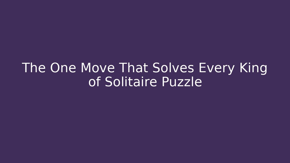 The One Move That Solves Every King of Solitaire Puzzle