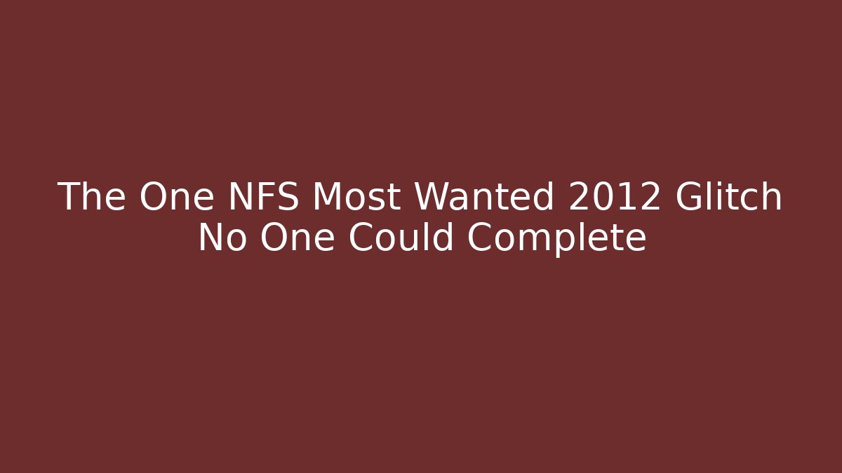 The One NFS Most Wanted 2012 Glitch No One Could Complete
