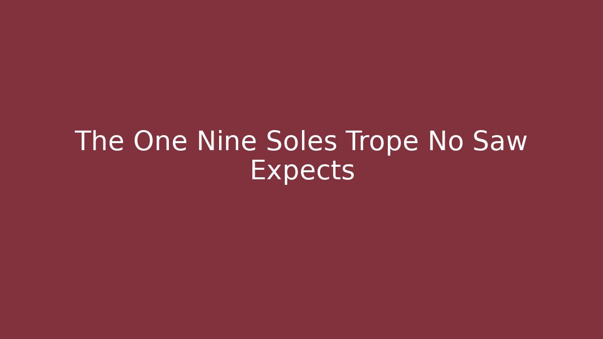 The One Nine Soles Trope No Saw Expects