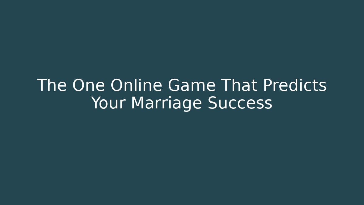 The One Online Game That Predicts Your Marriage Success