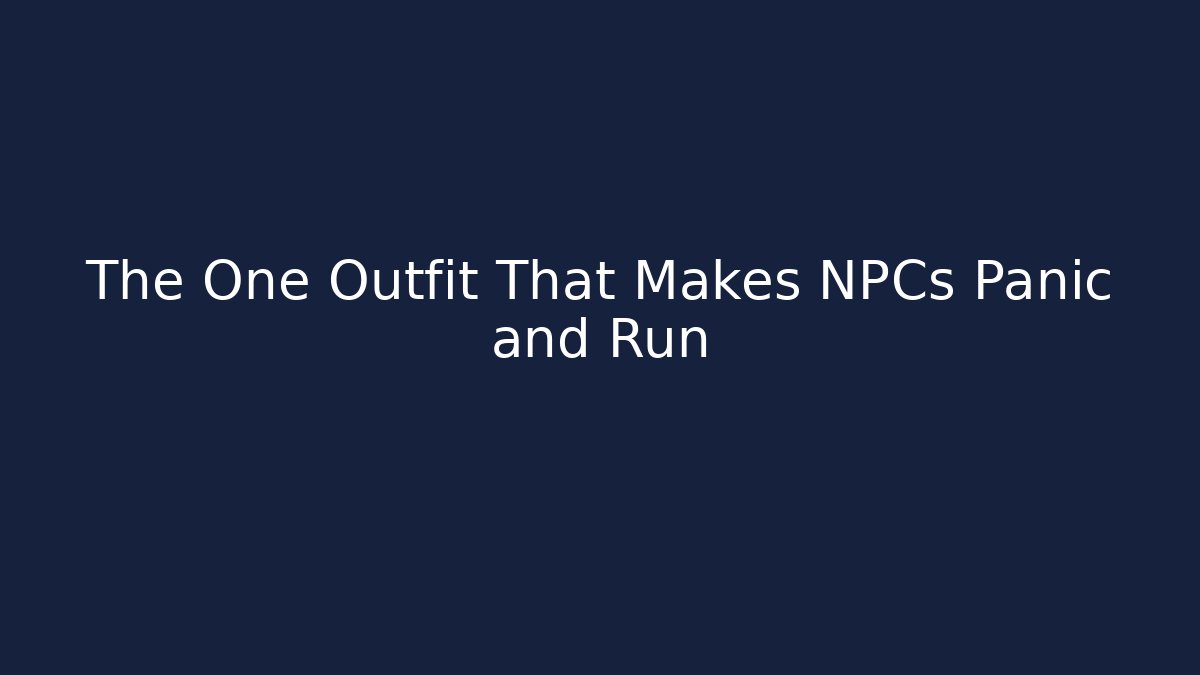 The One Outfit That Makes NPCs Panic and Run
