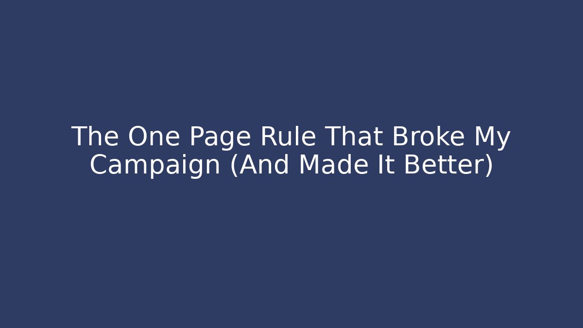 The One Page Rule That Broke My Campaign (And Made It Better)