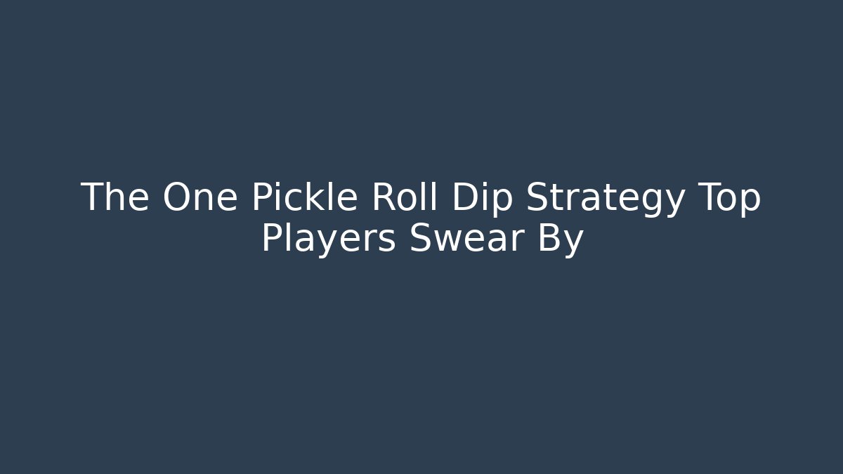 The One Pickle Roll Dip Strategy Top Players Swear By