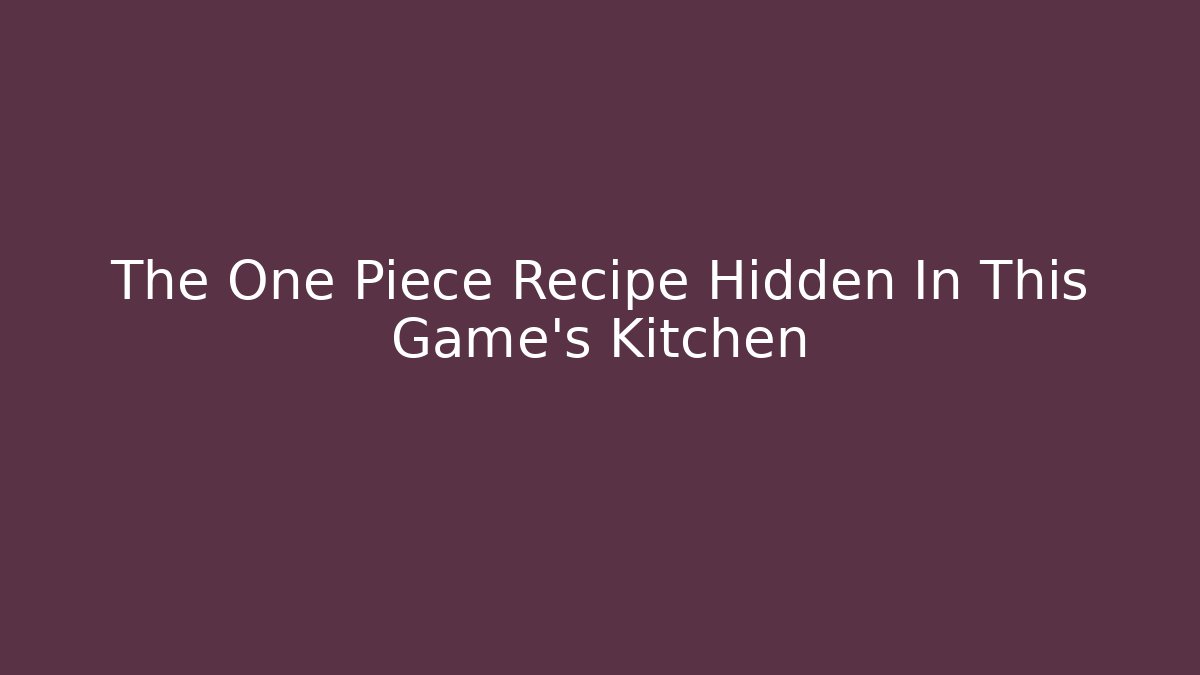 The One Piece Recipe Hidden In This Game's Kitchen