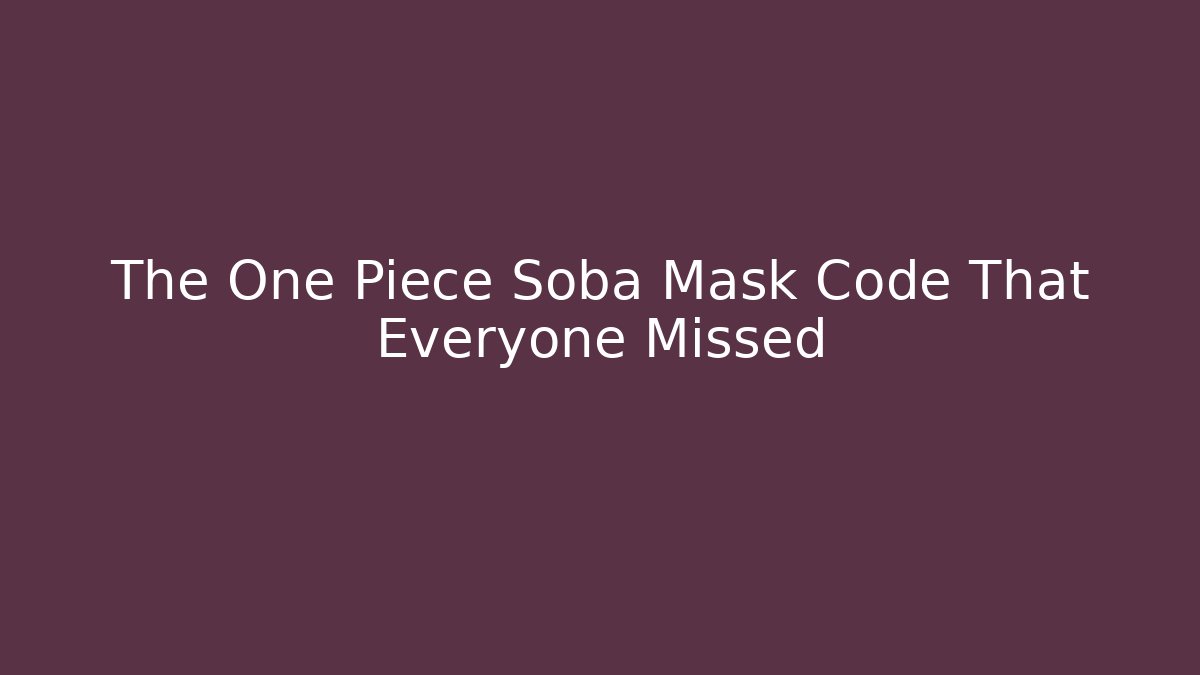 The One Piece Soba Mask Code That Everyone Missed