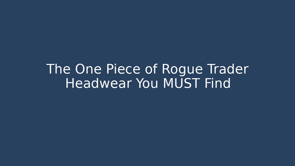 The One Piece of Rogue Trader Headwear You MUST Find
