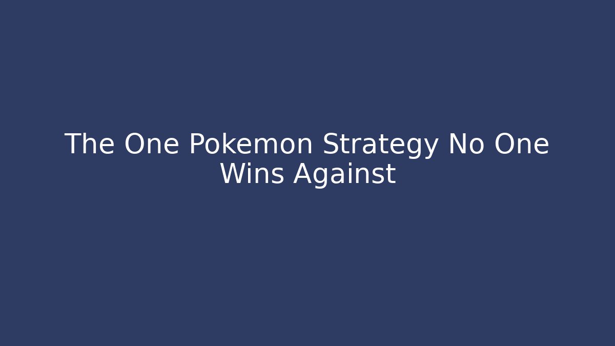 The One Pokemon Strategy No One Wins Against