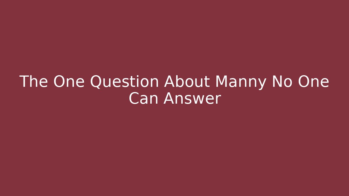 The One Question About Manny No One Can Answer - Boomer Naturals