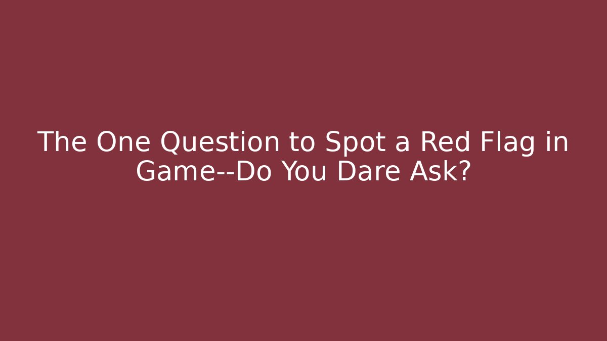 The One Question to Spot a Red Flag in Game—Do You Dare Ask?