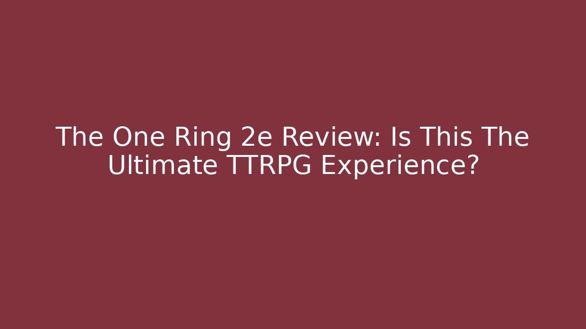 The One Ring 2e Review: Is This The Ultimate TTRPG Experience?