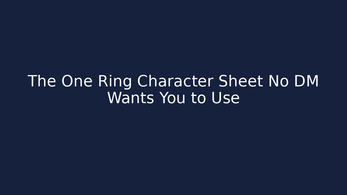 The One Ring Character Sheet No DM Wants You to Use