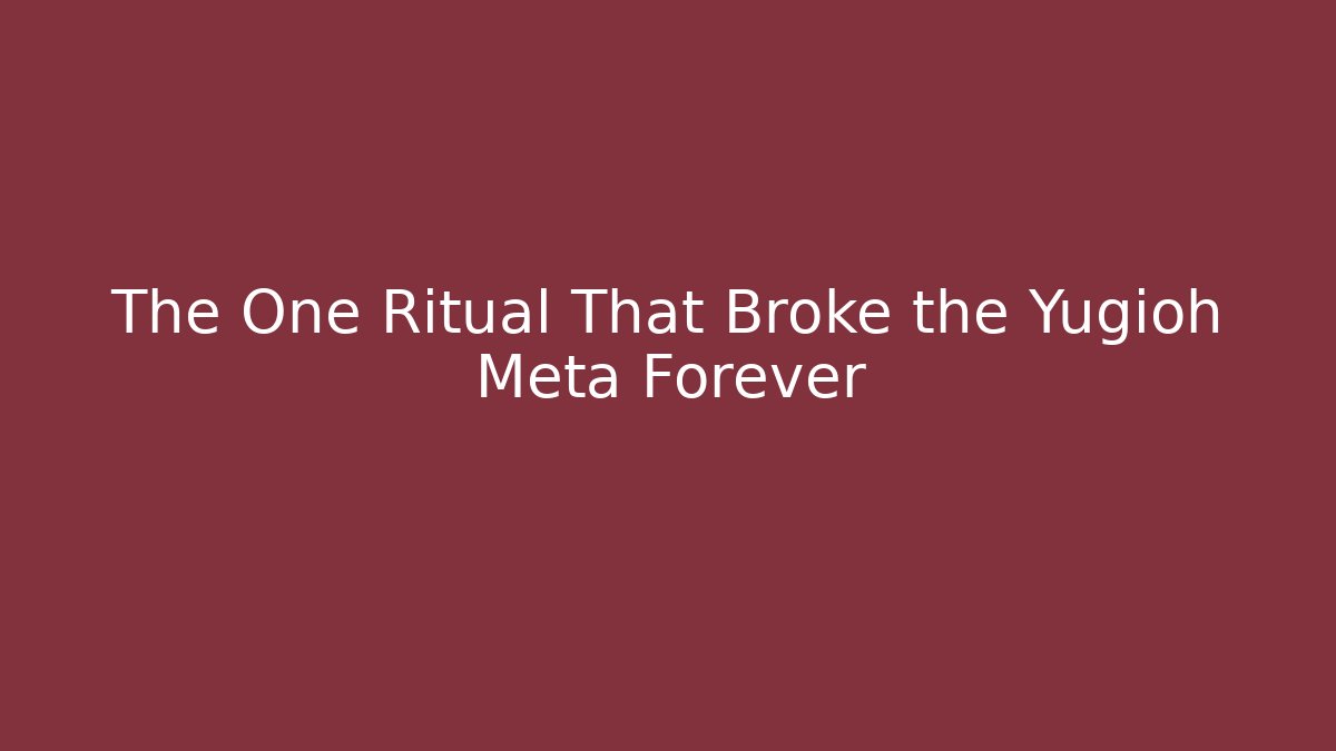 The One Ritual That Broke the Yugioh Meta Forever