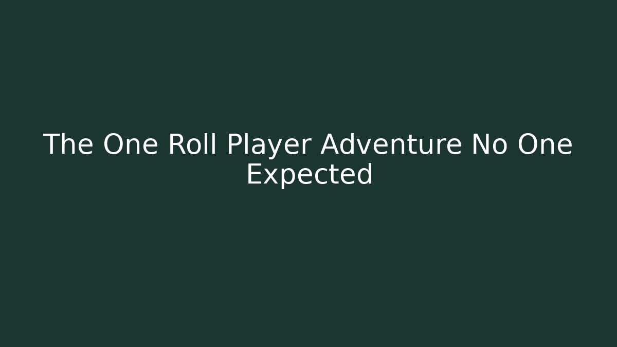 The One Roll Player Adventure No One Expected