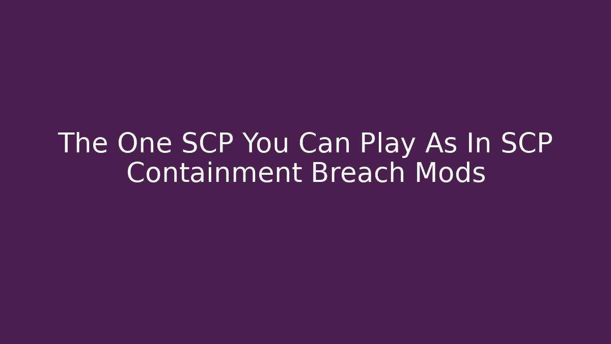 The One SCP You Can Play As In SCP Containment Breach Mods
