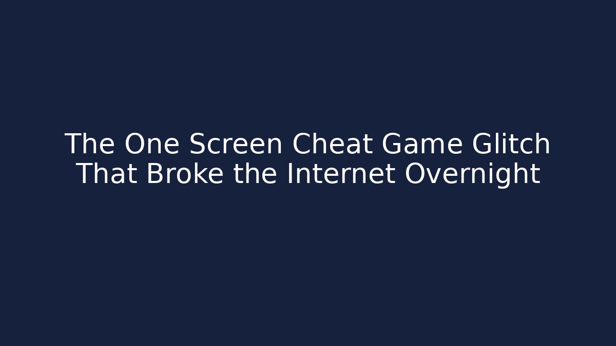 The One Screen Cheat Game Glitch That Broke the Internet Overnight