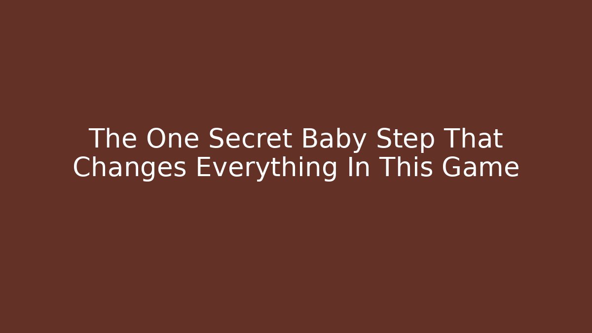 The One Secret Baby Step That Changes Everything In This Game