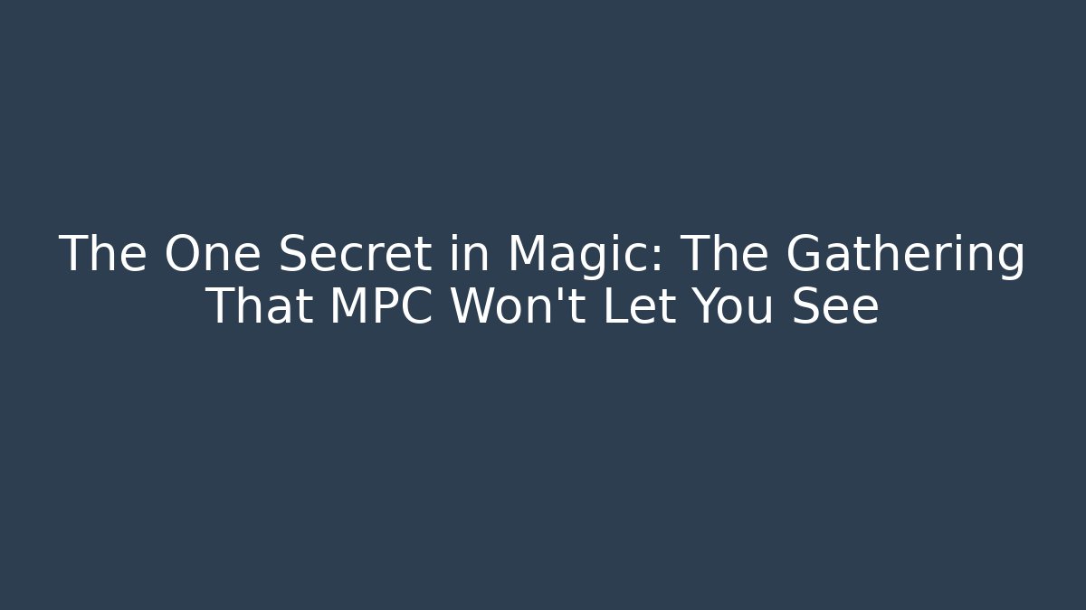 The One Secret in Magic: The Gathering That MPC Won't Let You See