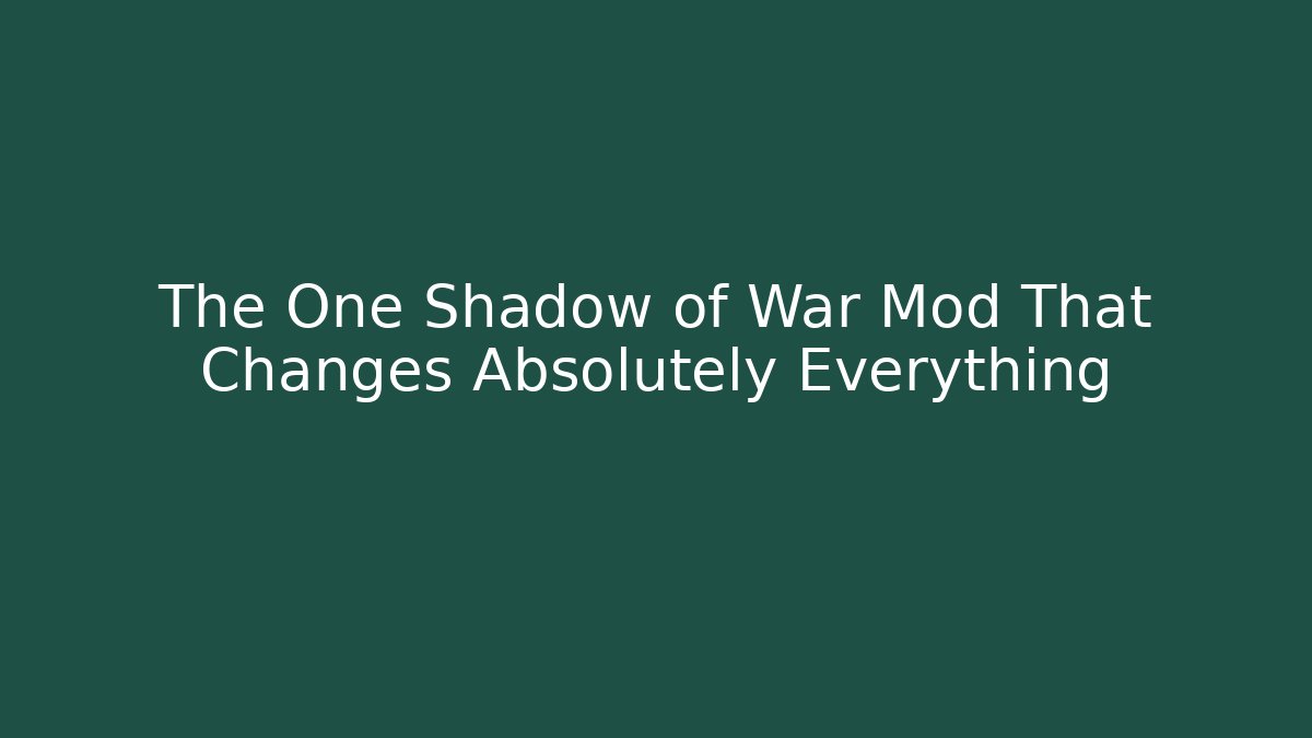 The One Shadow of War Mod That Changes Absolutely Everything