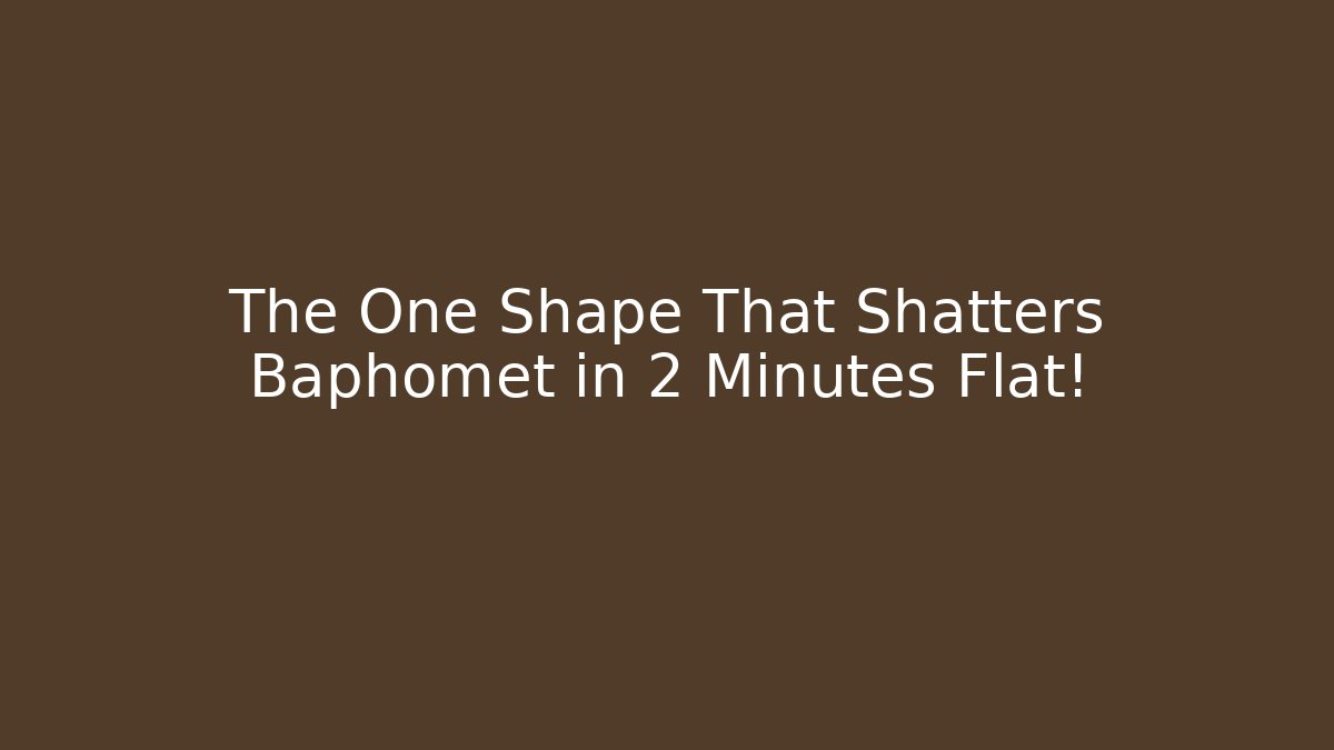The One Shape That Shatters Baphomet in 2 Minutes Flat!
