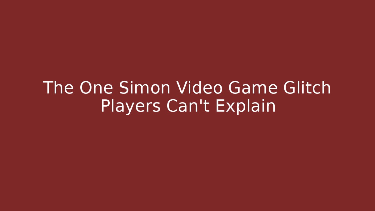 The One Simon Video Game Glitch Players Can't Explain