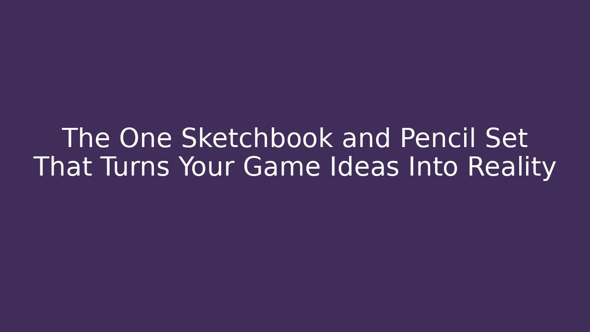 The One Sketchbook and Pencil Set That Turns Your Game Ideas Into Reality