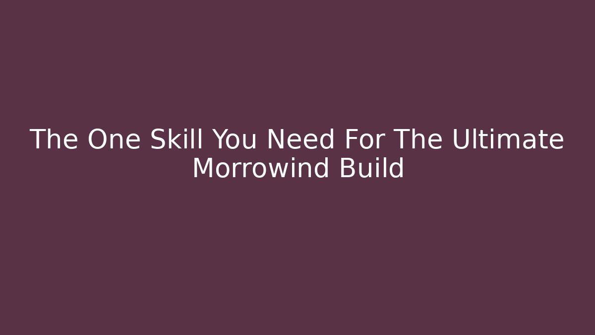 The One Skill You Need For The Ultimate Morrowind Build