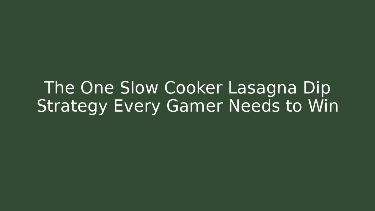 The One Slow Cooker Lasagna Dip Strategy Every Gamer Needs to Win