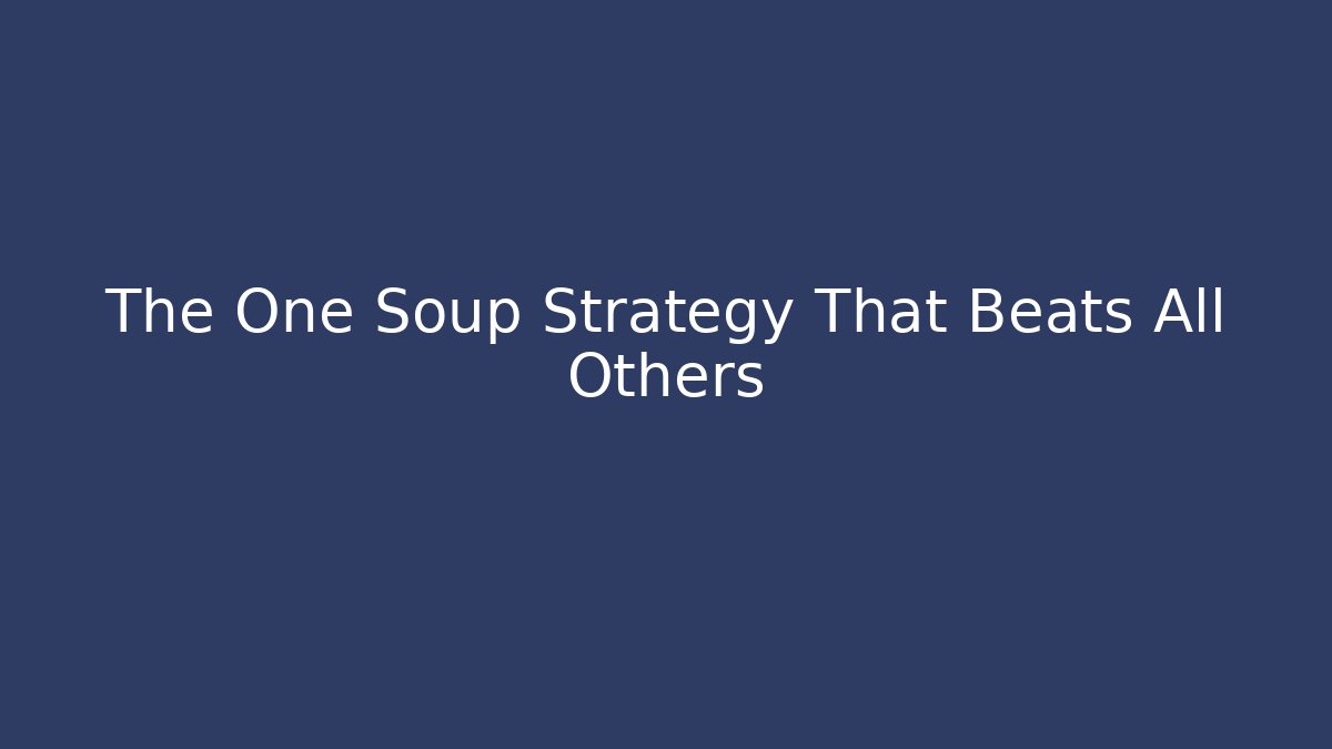 The One Soup Strategy That Beats All Others
