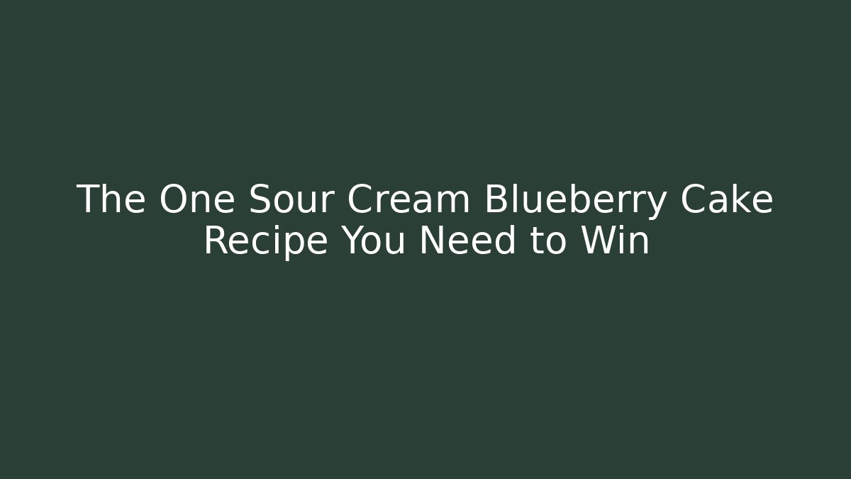 The One Sour Cream Blueberry Cake Recipe You Need to Win