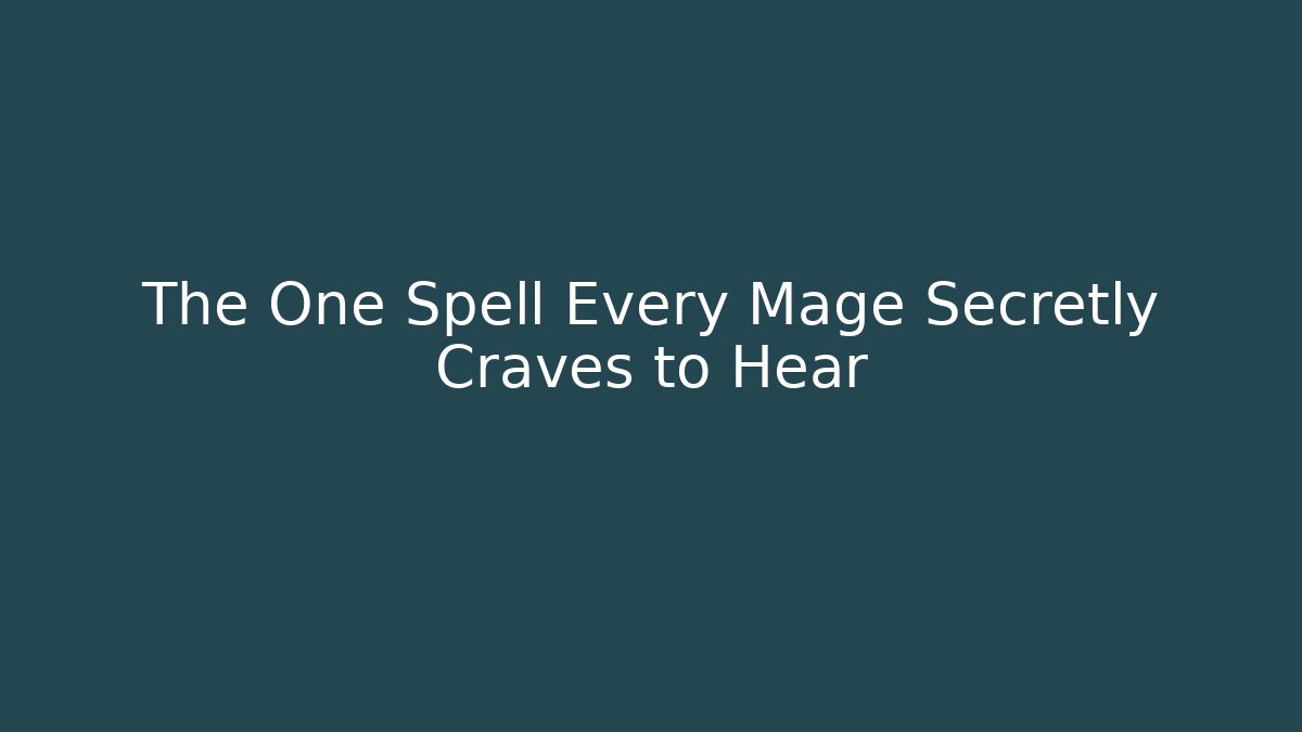 The One Spell Every Mage Secretly Craves to Hear - Boomer Naturals