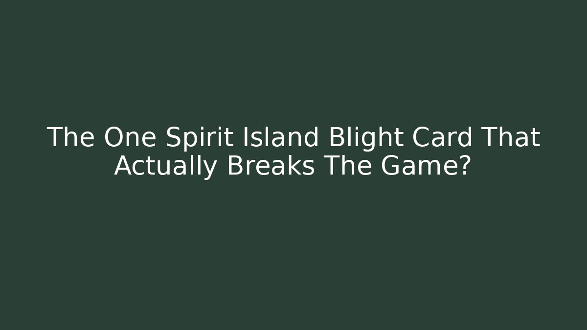 The One Spirit Island Blight Card That Actually Breaks The Game? - Boomer Naturals