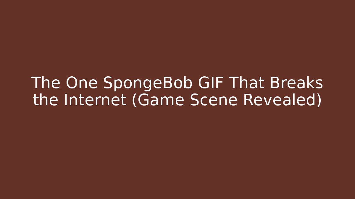 The One SpongeBob GIF That Breaks the Internet (Game Scene Revealed)