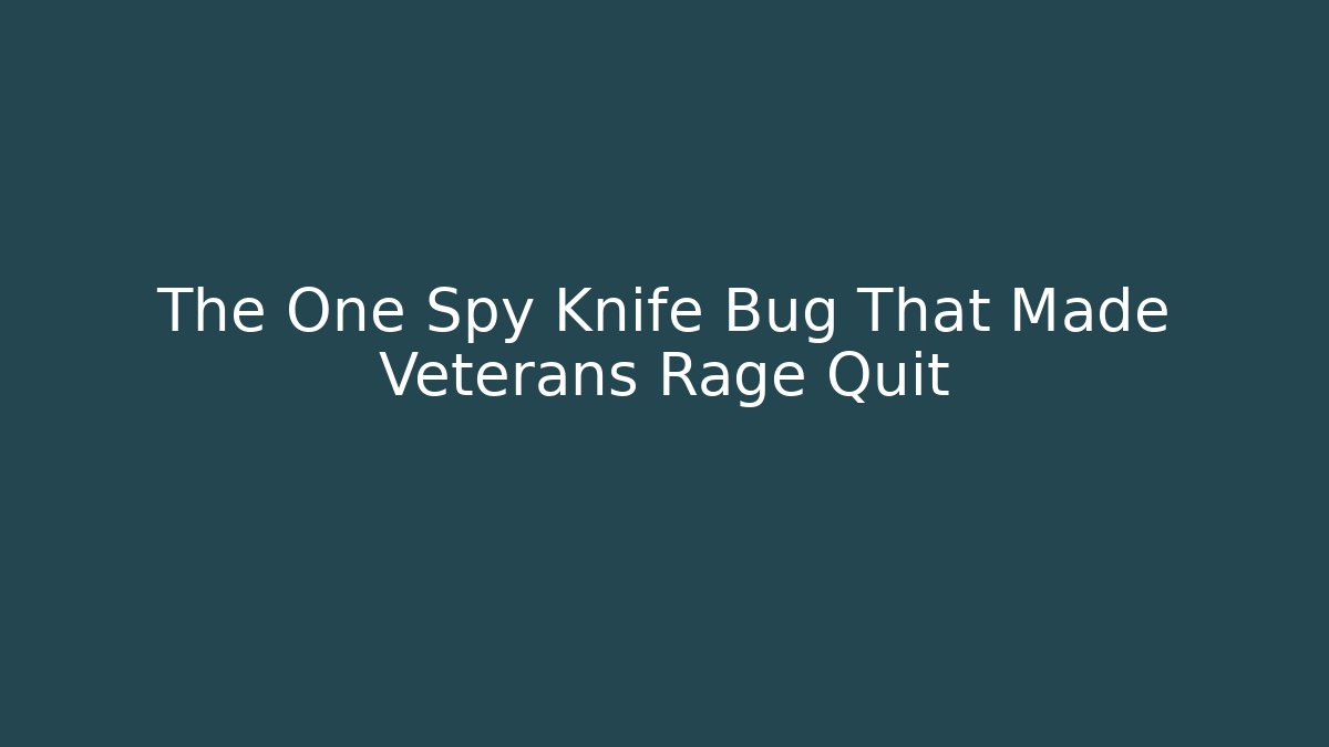 The One Spy Knife Bug That Made Veterans Rage Quit