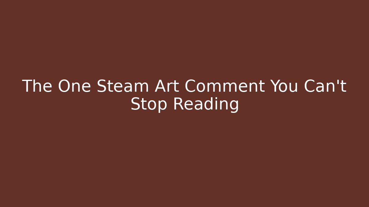 The One Steam Art Comment You Can’t Stop Reading