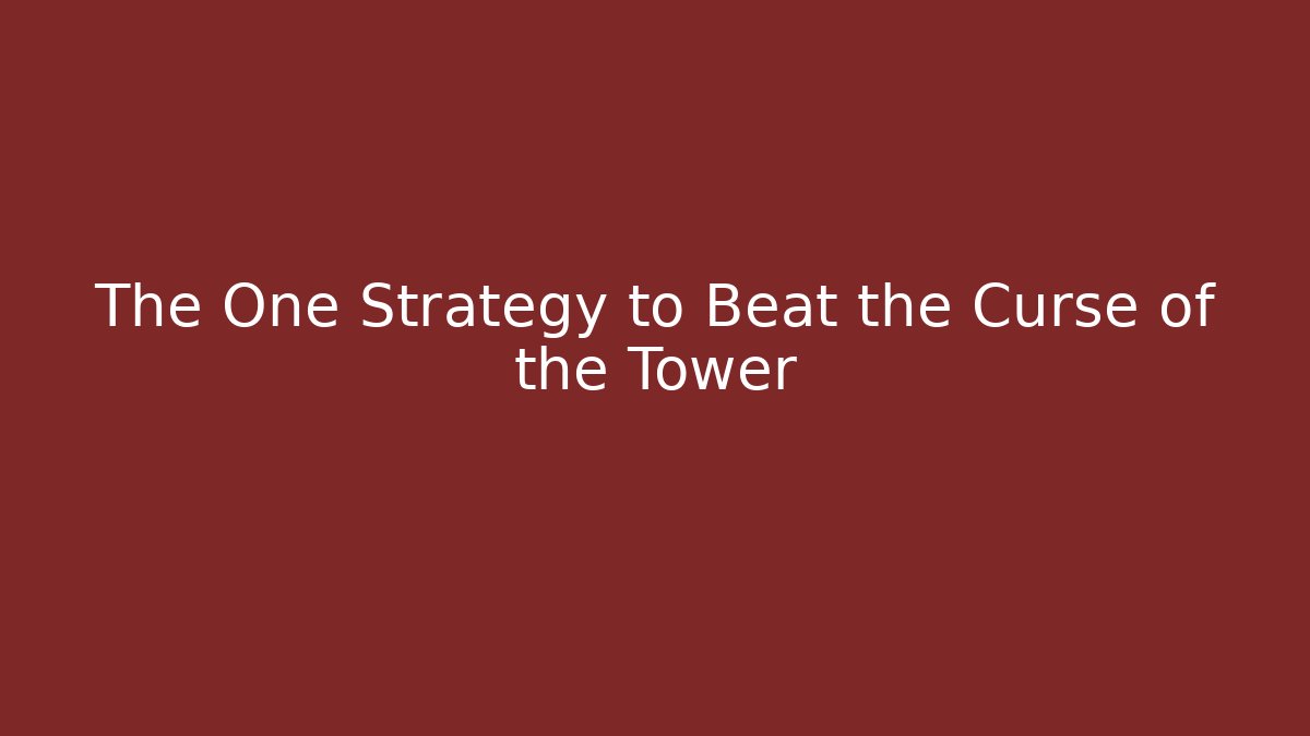 The One Strategy to Beat the Curse of the Tower