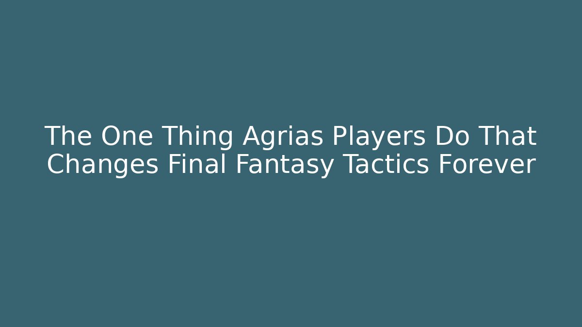 The One Thing Agrias Players Do That Changes Final Fantasy Tactics Forever