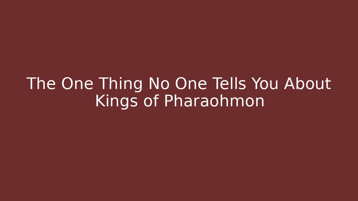 The One Thing No One Tells You About Kings of Pharaohmon