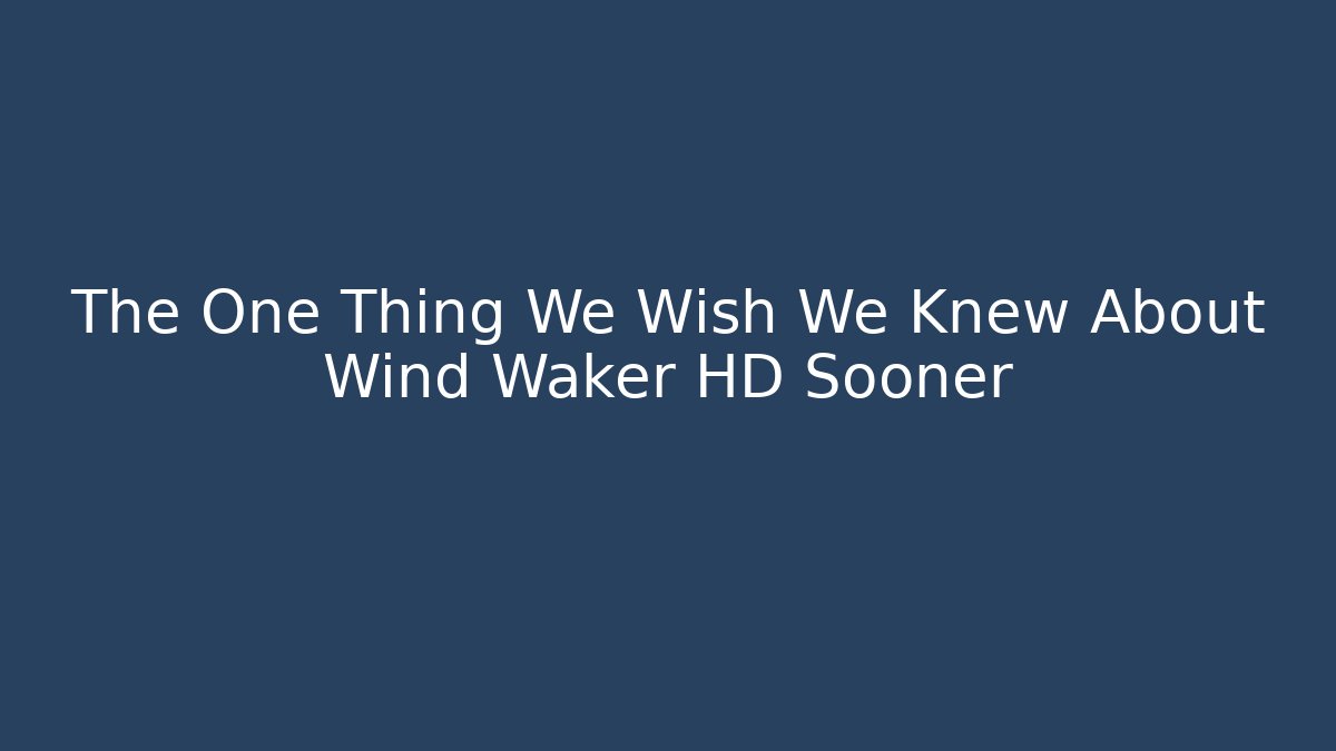 The One Thing We Wish We Knew About Wind Waker HD Sooner