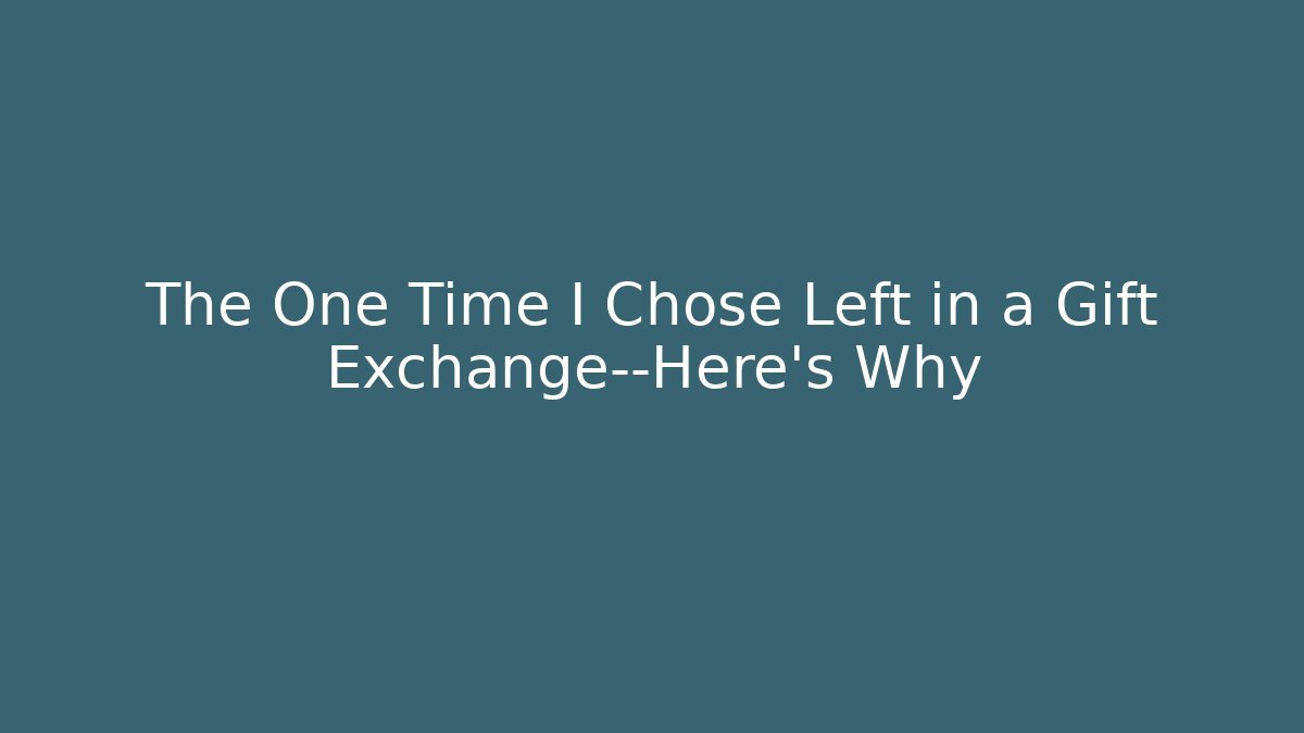 The One Time I Chose Left in a Gift Exchange—Here’s Why