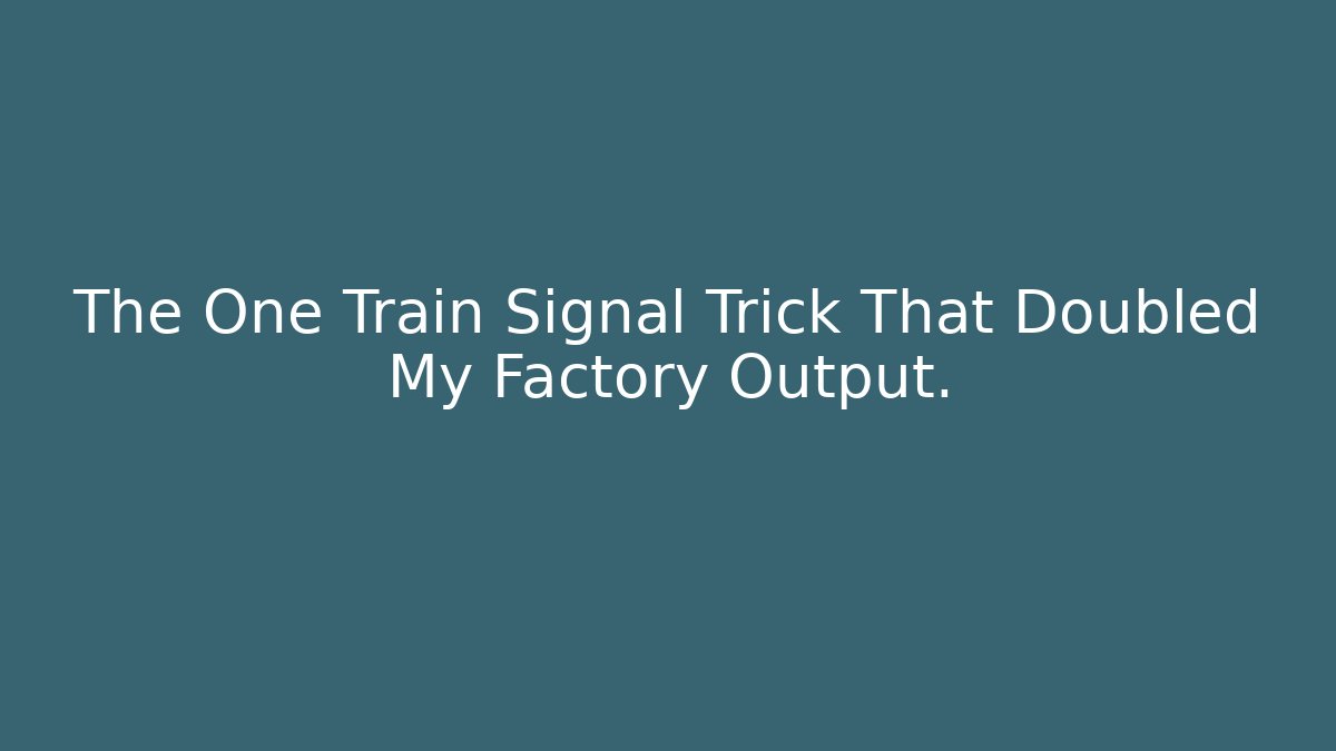 The One Train Signal Trick That Doubled My Factory Output.