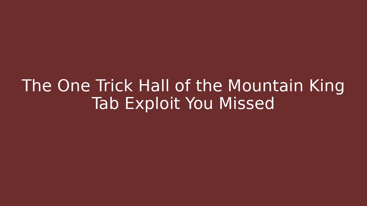 The One Trick Hall of the Mountain King Tab Exploit You Missed
