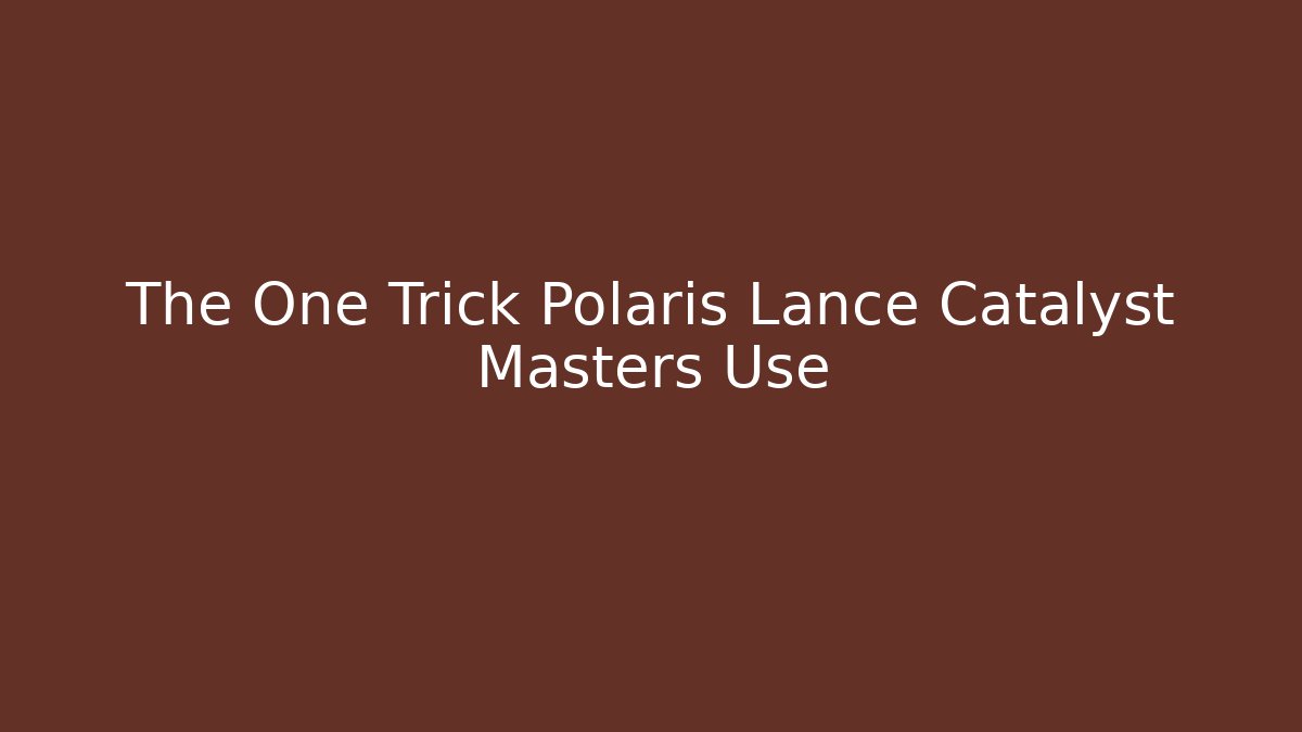The One Trick Polaris Lance Catalyst Masters Use