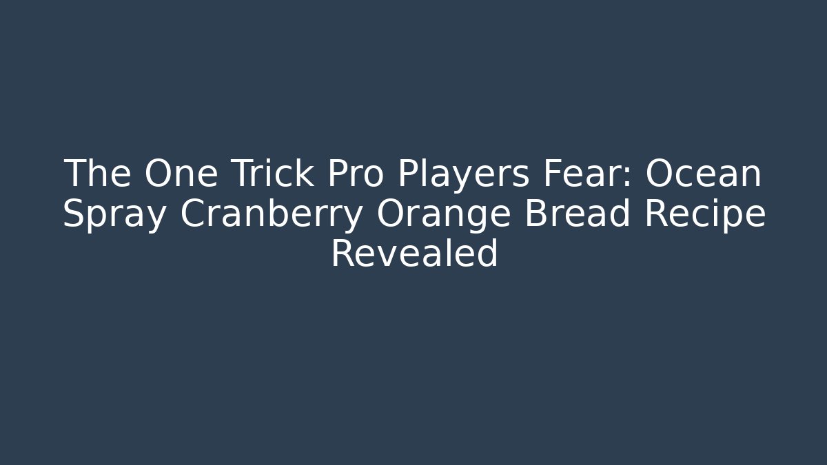 The One Trick Pro Players Fear: Ocean Spray Cranberry Orange Bread Recipe Revealed - Boomer Naturals