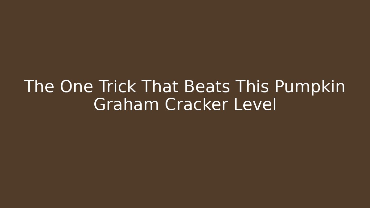 The One Trick That Beats This Pumpkin Graham Cracker Level